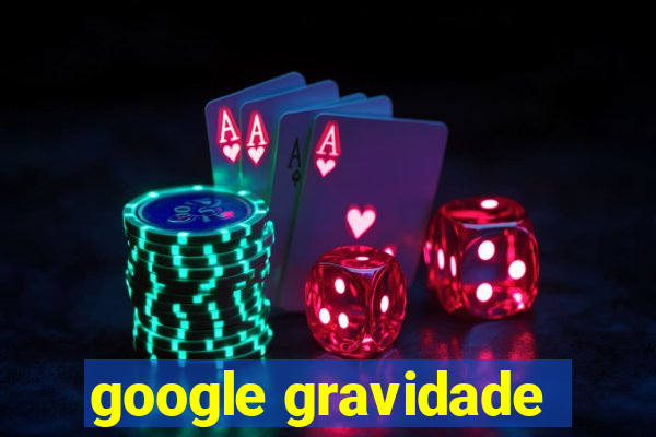 google gravidade